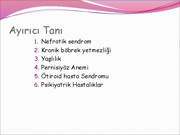 Ayırıcı Tanı 1. 2. 3. 4. 5. 6. Nefrotik sendrom Kronik böbrek yetmezliği Yaşlılık Ayırıcı Tanı 1. 2. 3. 4. 5. 6. Nefrotik sendrom Kronik böbrek yetmezliği Yaşlılık