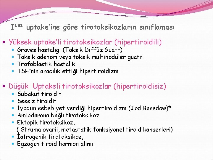 I 131 uptake’ine göre tirotoksikozların sınıflaması § Yüksek uptake’li tirotoksikozlar (hipertiroidili) § § Graves I 131 uptake’ine göre tirotoksikozların sınıflaması § Yüksek uptake’li tirotoksikozlar (hipertiroidili) § § Graves