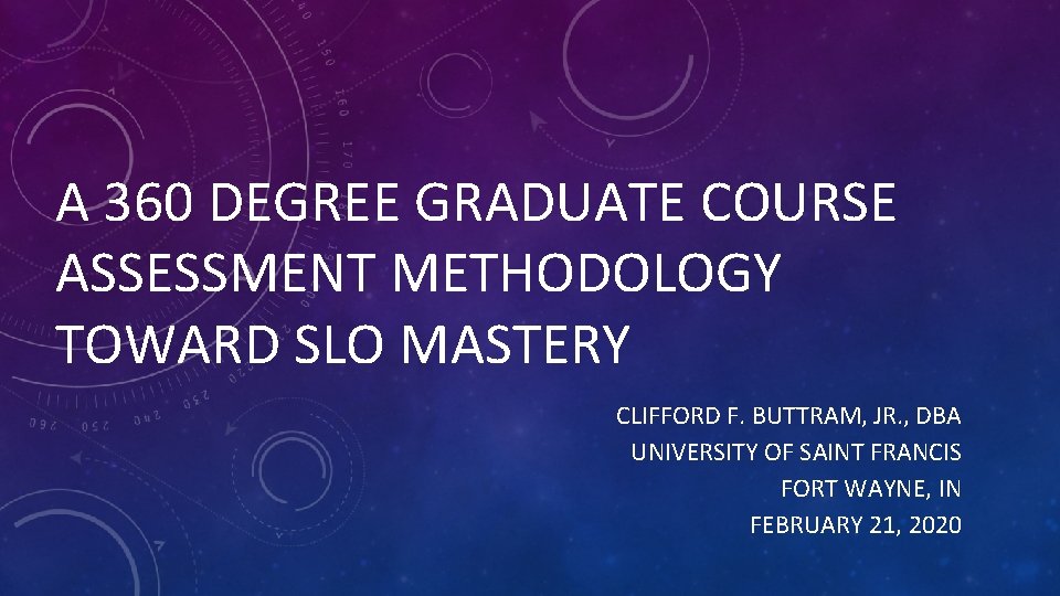 A 360 DEGREE GRADUATE COURSE ASSESSMENT METHODOLOGY TOWARD SLO MASTERY CLIFFORD F. BUTTRAM, JR.