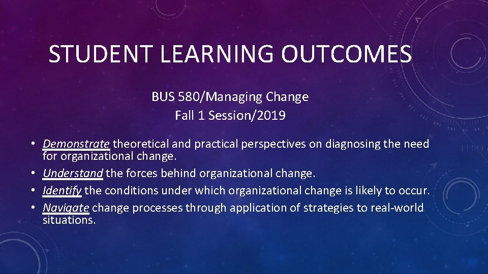 STUDENT LEARNING OUTCOMES BUS 580/Managing Change Fall 1 Session/2019 • Demonstrate theoretical and practical