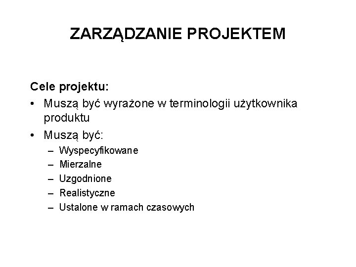 ZARZĄDZANIE PROJEKTEM Cele projektu: • Muszą być wyrażone w terminologii użytkownika produktu • Muszą