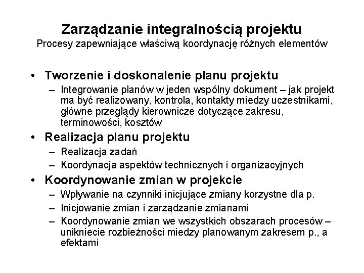 Zarządzanie integralnością projektu Procesy zapewniające właściwą koordynację różnych elementów • Tworzenie i doskonalenie planu