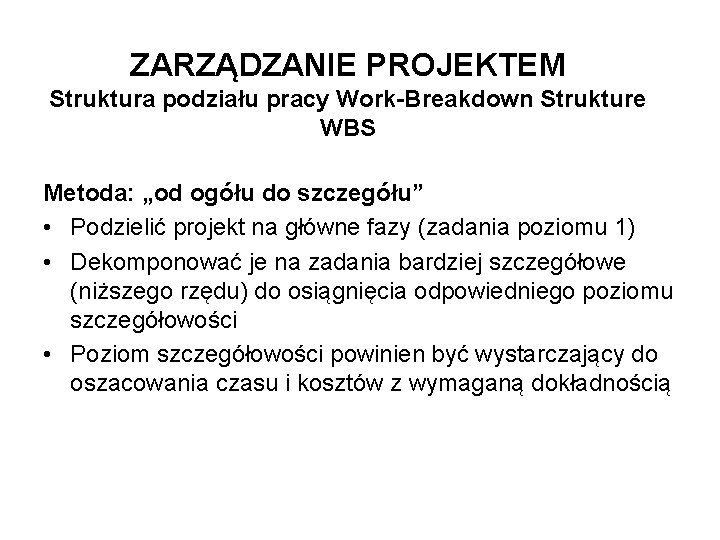 ZARZĄDZANIE PROJEKTEM Struktura podziału pracy Work-Breakdown Strukture WBS Metoda: „od ogółu do szczegółu” •