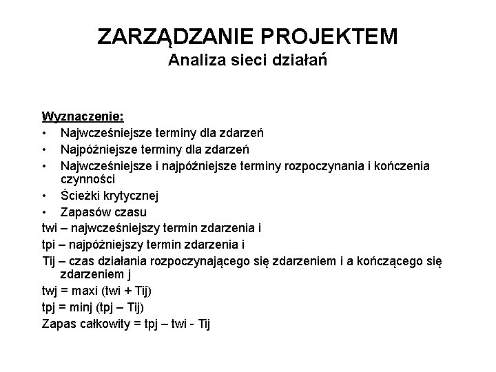 ZARZĄDZANIE PROJEKTEM Analiza sieci działań Wyznaczenie: • Najwcześniejsze terminy dla zdarzeń • Najpóźniejsze terminy