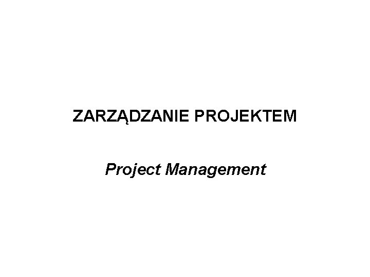 ZARZĄDZANIE PROJEKTEM Project Management 