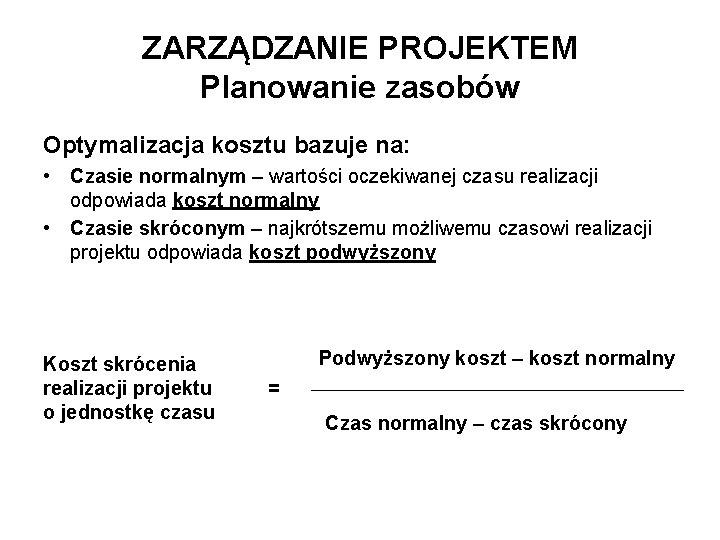 ZARZĄDZANIE PROJEKTEM Planowanie zasobów Optymalizacja kosztu bazuje na: • Czasie normalnym – wartości oczekiwanej