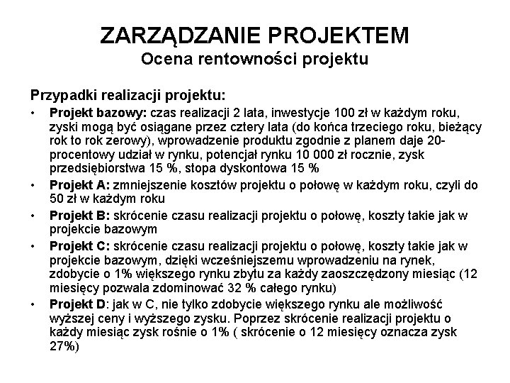 ZARZĄDZANIE PROJEKTEM Ocena rentowności projektu Przypadki realizacji projektu: • • • Projekt bazowy: czas