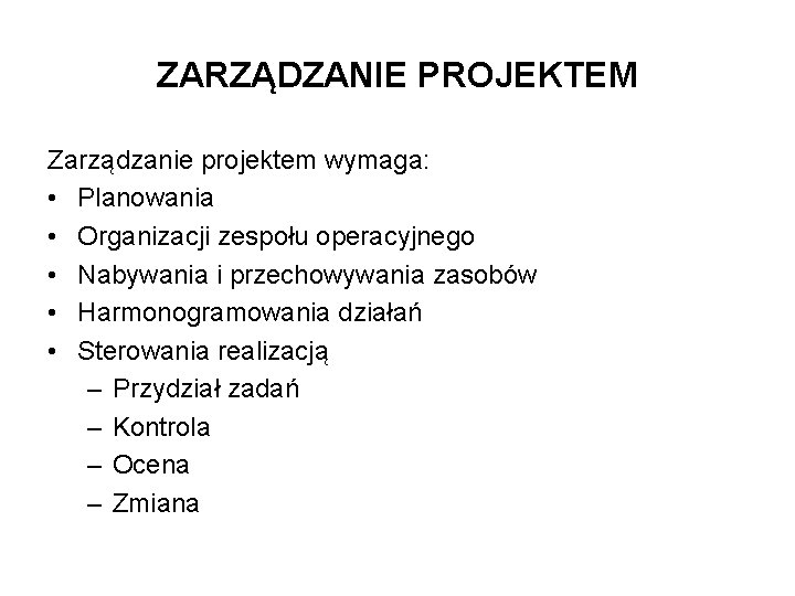 ZARZĄDZANIE PROJEKTEM Zarządzanie projektem wymaga: • Planowania • Organizacji zespołu operacyjnego • Nabywania i