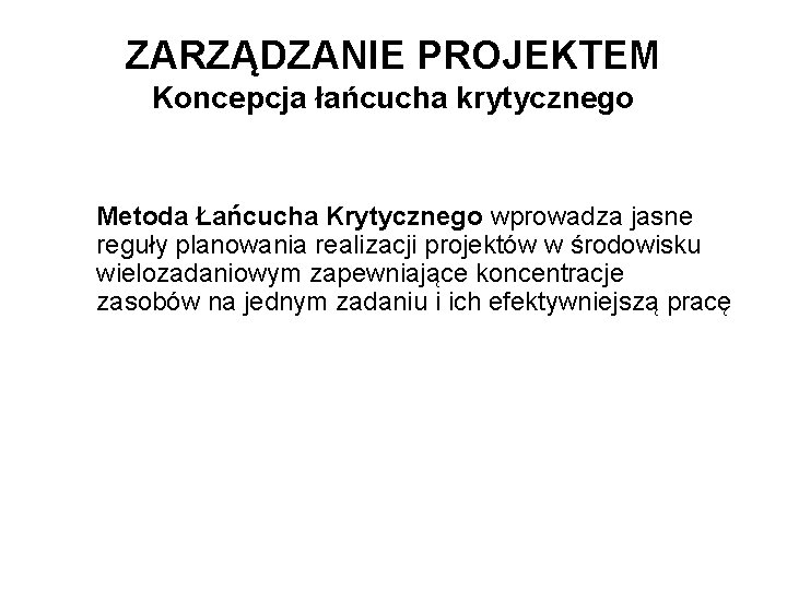 ZARZĄDZANIE PROJEKTEM Koncepcja łańcucha krytycznego Metoda Łańcucha Krytycznego wprowadza jasne reguły planowania realizacji projektów