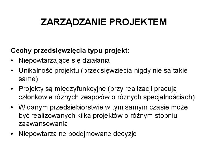 ZARZĄDZANIE PROJEKTEM Cechy przedsięwzięcia typu projekt: • Niepowtarzające się działania • Unikalność projektu (przedsięwzięcia