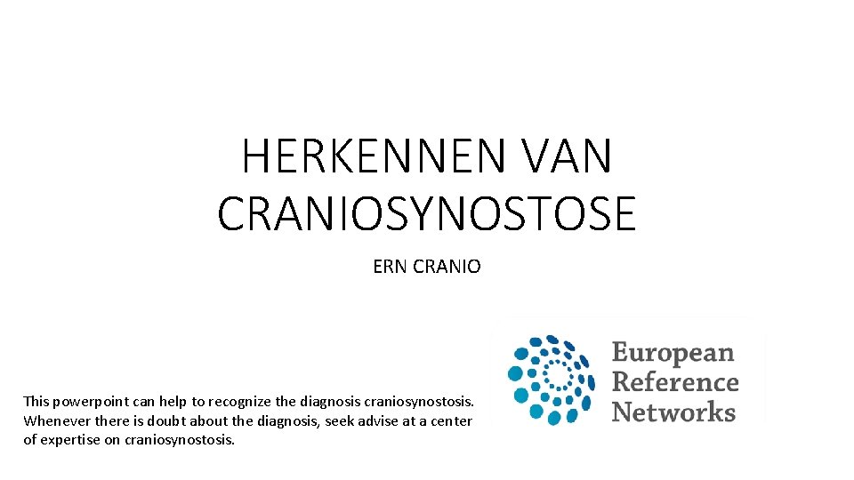 HERKENNEN VAN CRANIOSYNOSTOSE ERN CRANIO This powerpoint can help to recognize the diagnosis craniosynostosis.