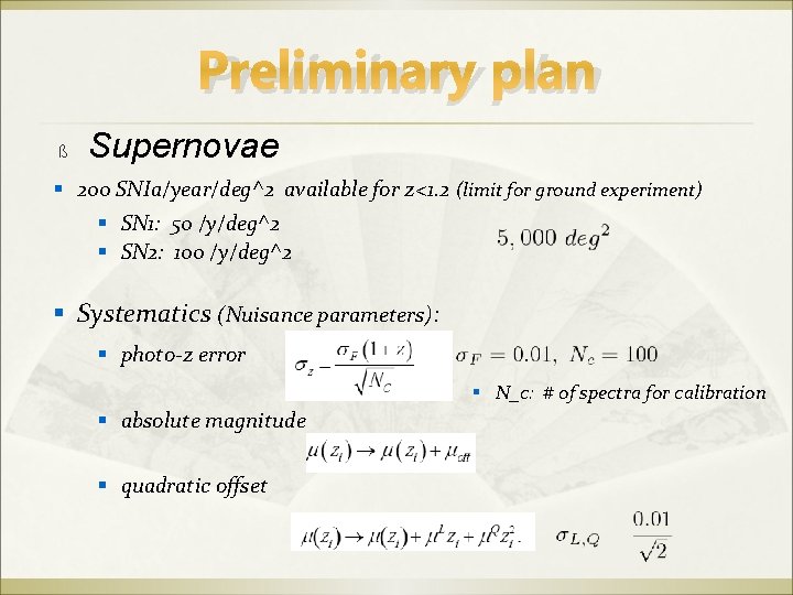 Preliminary plan ß Supernovae 200 SNIa/year/deg^2 available for z<1. 2 (limit for ground experiment)