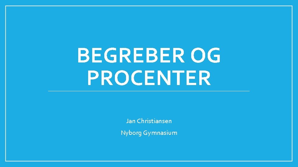BEGREBER OG PROCENTER Jan Christiansen Nyborg Gymnasium 