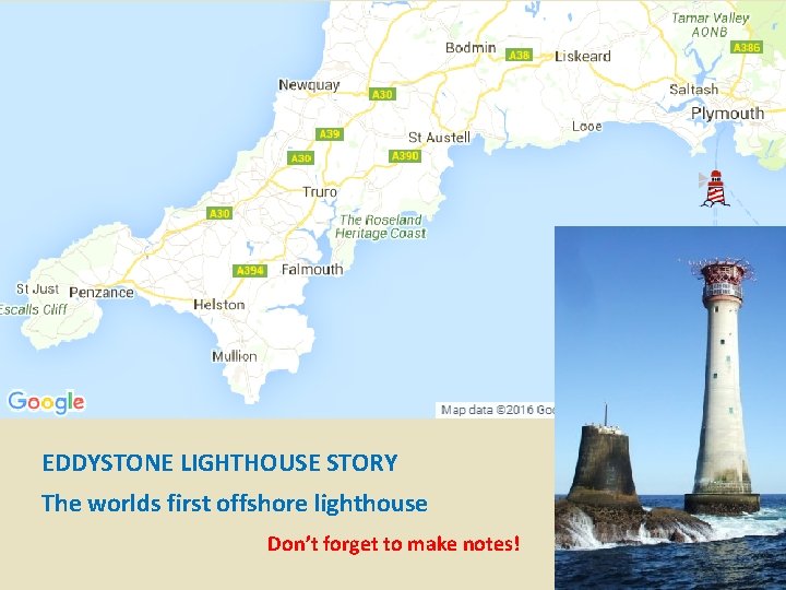 EDDYSTONE LIGHTHOUSE STORY The worlds first offshore lighthouse Don’t forget to make notes! 