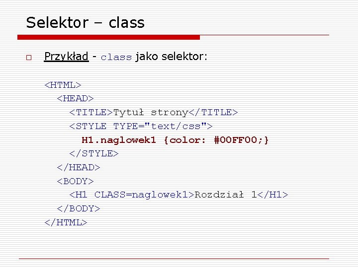 Selektor – class o Przykład - class jako selektor: <HTML> <HEAD> <TITLE>Tytuł strony</TITLE> <STYLE