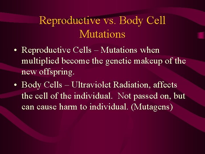 Reproductive vs. Body Cell Mutations • Reproductive Cells – Mutations when multiplied become the