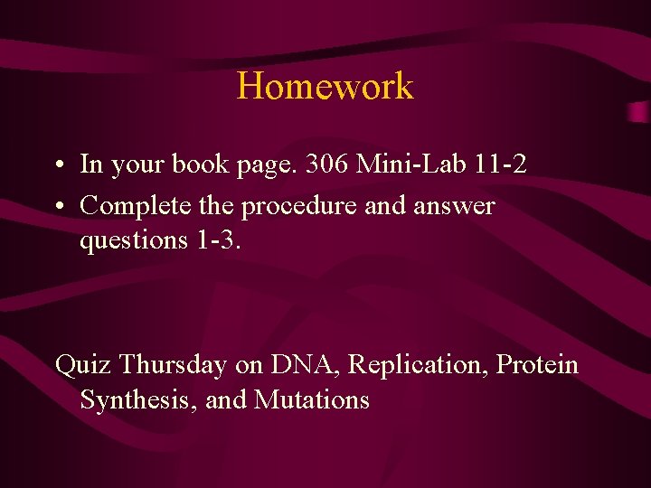Homework • In your book page. 306 Mini-Lab 11 -2 • Complete the procedure