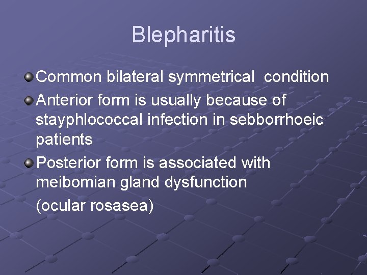 Blepharitis Common bilateral symmetrical condition Anterior form is usually because of stayphlococcal infection in