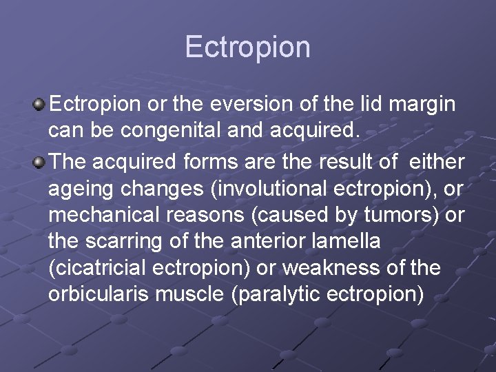 Ectropion or the eversion of the lid margin can be congenital and acquired. The