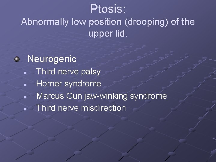 Ptosis: Abnormally low position (drooping) of the upper lid. Neurogenic n n Third nerve