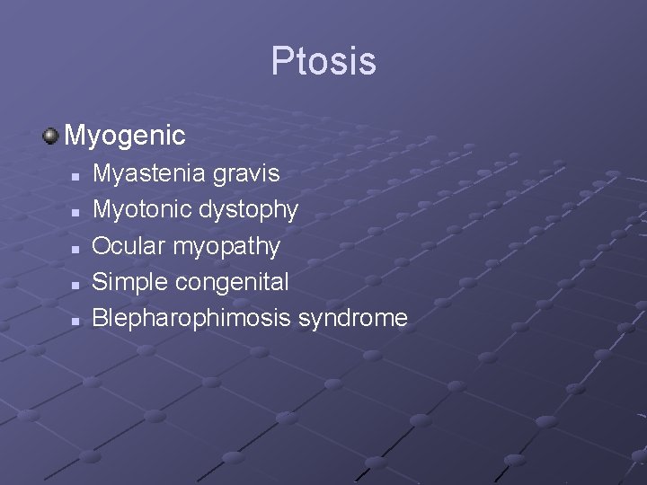 Ptosis Myogenic n n n Myastenia gravis Myotonic dystophy Ocular myopathy Simple congenital Blepharophimosis