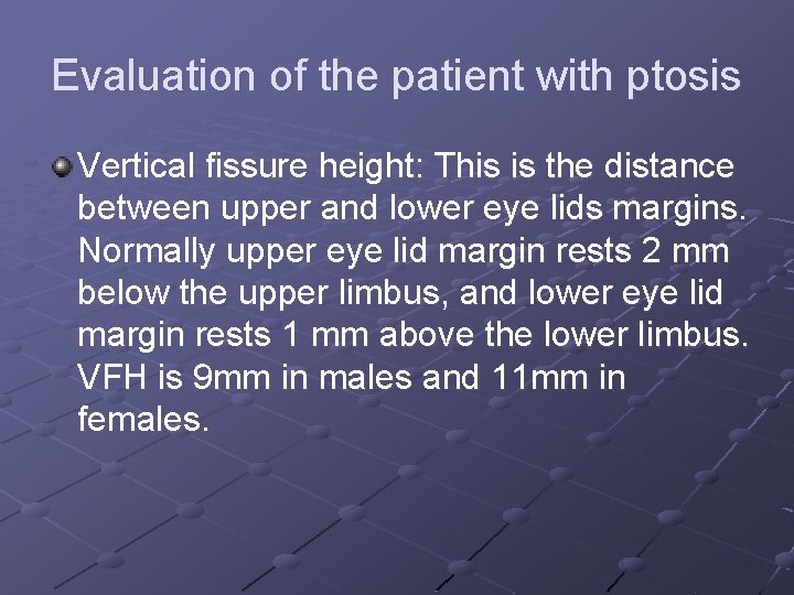 Evaluation of the patient with ptosis Vertical fissure height: This is the distance between