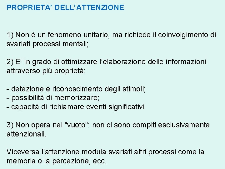 PROPRIETA’ DELL’ATTENZIONE 1) Non è un fenomeno unitario, ma richiede il coinvolgimento di svariati