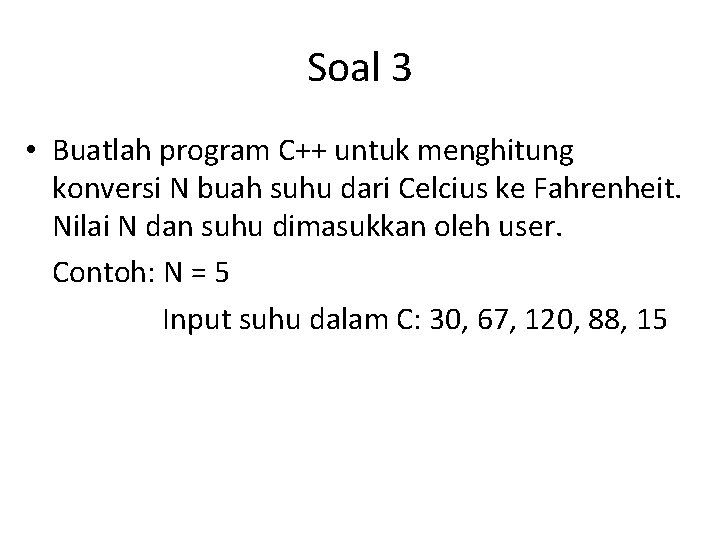 Soal 3 • Buatlah program C++ untuk menghitung konversi N buah suhu dari Celcius