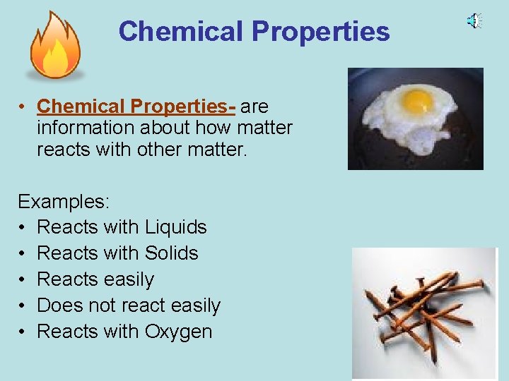 Chemical Properties • Chemical Properties- are information about how matter reacts with other matter.