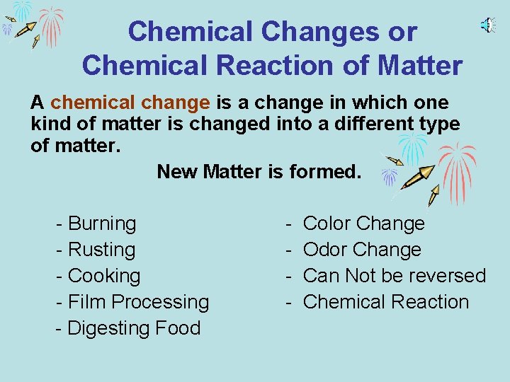 Chemical Changes or Chemical Reaction of Matter A chemical change is a change in