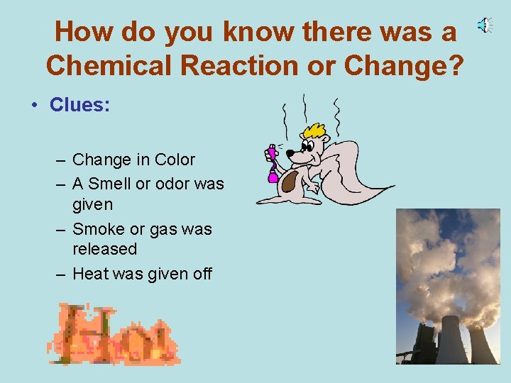 How do you know there was a Chemical Reaction or Change? • Clues: –