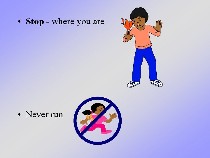  • Stop - where you are • Never run 