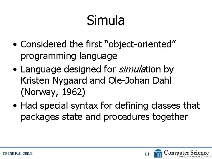 Simula • Considered the first “object-oriented” programming language • Language designed for simulation by