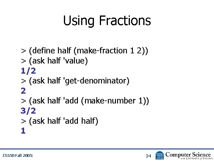 Using Fractions > (define half (make-fraction 1 2)) > (ask half 'value) 1/2 >