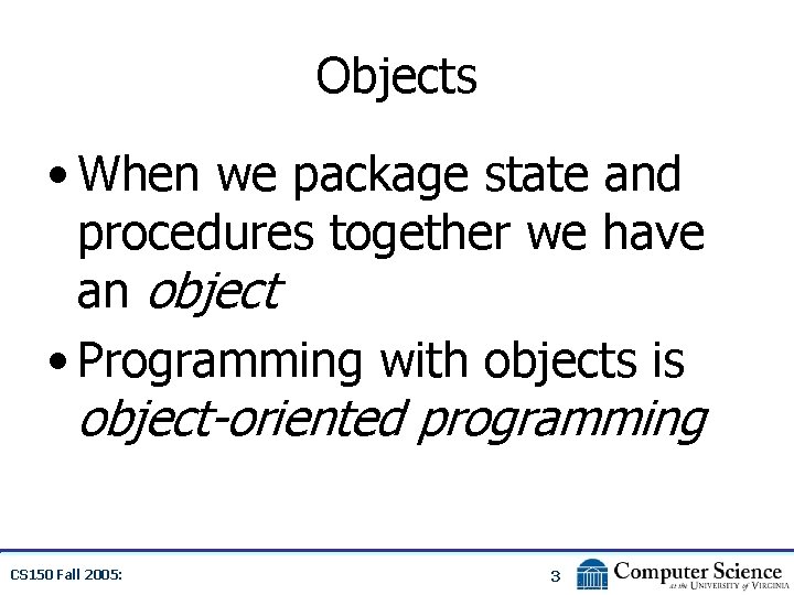 Objects • When we package state and procedures together we have an object •