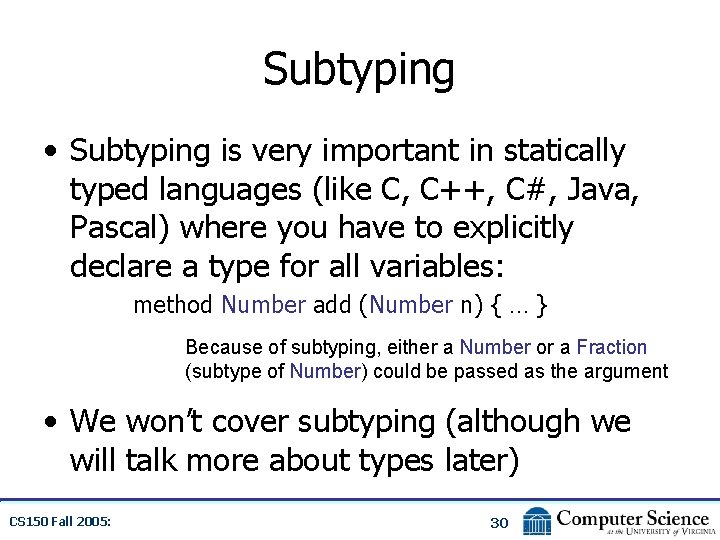 Subtyping • Subtyping is very important in statically typed languages (like C, C++, C#,