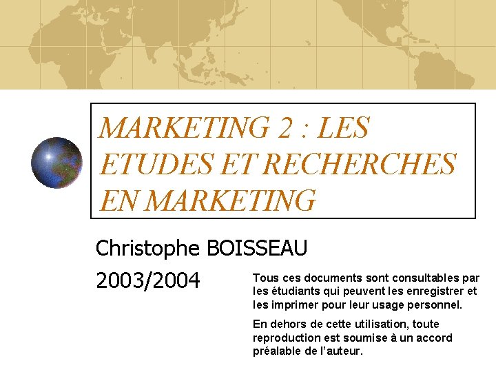 MARKETING 2 : LES ETUDES ET RECHERCHES EN MARKETING Christophe BOISSEAU Tous ces documents