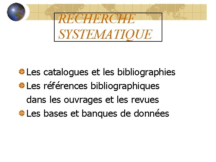 RECHERCHE SYSTEMATIQUE Les catalogues et les bibliographies Les références bibliographiques dans les ouvrages et