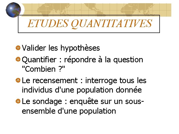 ETUDES QUANTITATIVES Valider les hypothèses Quantifier : répondre à la question "Combien ? "