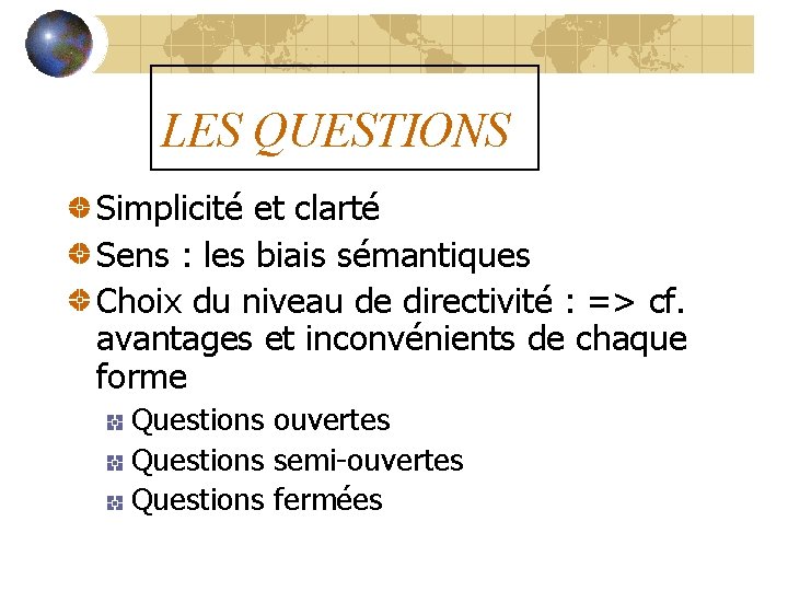 LES QUESTIONS Simplicité et clarté Sens : les biais sémantiques Choix du niveau de