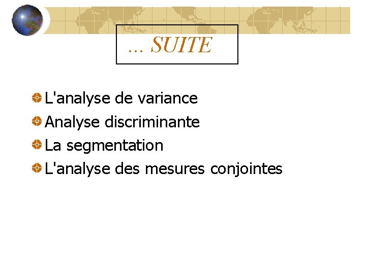. . . SUITE L'analyse de variance Analyse discriminante La segmentation L'analyse des mesures
