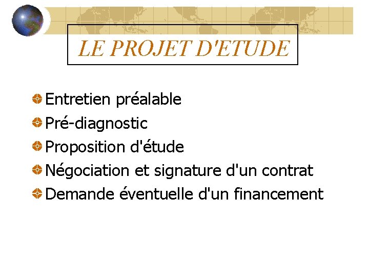 LE PROJET D'ETUDE Entretien préalable Pré-diagnostic Proposition d'étude Négociation et signature d'un contrat Demande