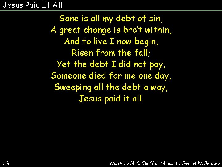 Jesus Paid It All Gone is all my debt of sin, A great change