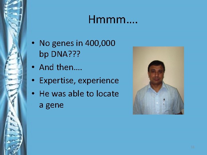 Hmmm…. • No genes in 400, 000 bp DNA? ? ? • And then….