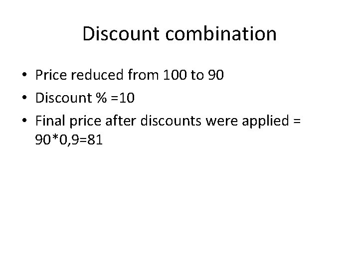 Discount combination • Price reduced from 100 to 90 • Discount % =10 •