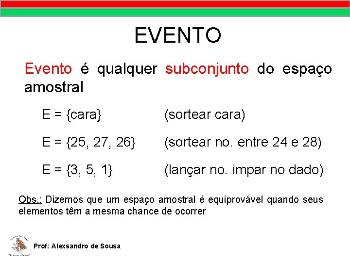 EVENTO Evento é qualquer subconjunto do espaço amostral E = {cara} (sortear cara) E