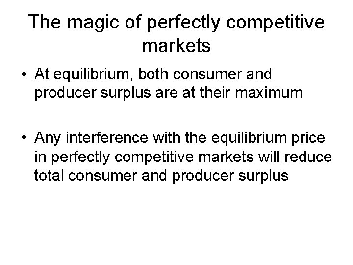 The magic of perfectly competitive markets • At equilibrium, both consumer and producer surplus