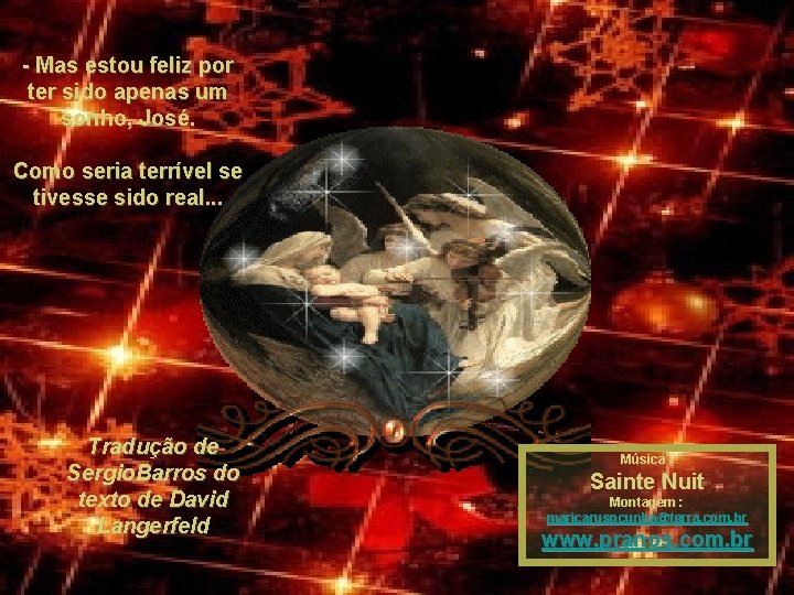 - Mas estou feliz por ter sido apenas um sonho, José. Como seria terrível