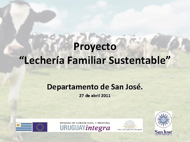 Proyecto “Lechería Familiar Sustentable” Departamento de San José. 27 de abril 2011 1 
