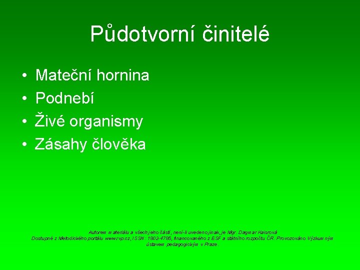 Půdotvorní činitelé • • Mateční hornina Podnebí Živé organismy Zásahy člověka Autorem materiálu a